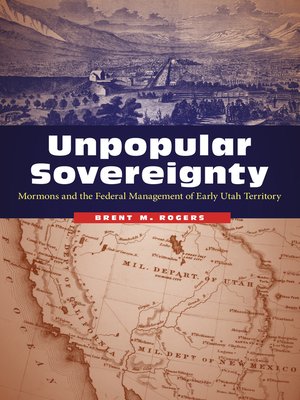 cover image of Unpopular Sovereignty: Mormons and the Federal Management of Early Utah Territory